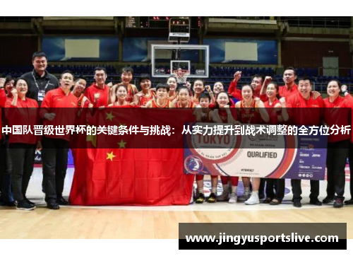 中国队晋级世界杯的关键条件与挑战：从实力提升到战术调整的全方位分析