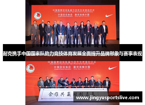 耐克携手中国国家队助力竞技体育发展全面提升品牌形象与赛事表现